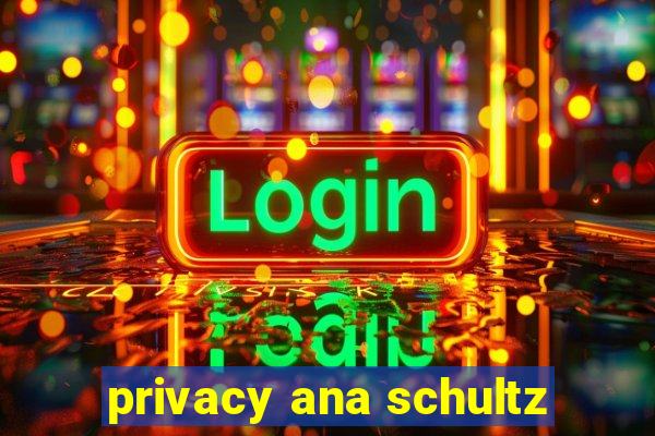 privacy ana schultz